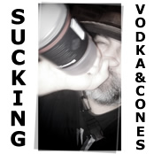 Sucking Vodka and Cones